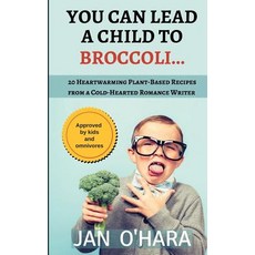 (英文圖書) You Can Lead a Child to Broccoli...: 20 Heartwarming Plant-Based Recipes from a... 平裝版, Tartitude Publishing, 英文