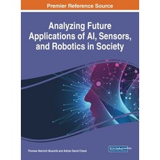 Analyzing Future Applications of AI Sensors and Robotics in Society 精裝版, Engineering Science Reference, 英文