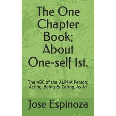The One Chapter Book; About One-self 1st.: The ABC of the ALPHA Person; Acting Being & Caring As A+ 平裝版, Independently Published, 英文