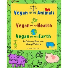 Vegan For The Animals Vegan For My Health Vegan For The Earth: A Coloring Book for ChangeMakers 平裝版, Independently Published, 英文