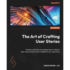 (英文圖書) The Art of Crafting User Stories: Unleash creativity and collaboration to deliver high-value ... 平裝版, Packt Publishing, 英文