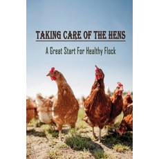 (英文圖書) Taking Care Of The Hens: A Great Start For Healthy Flock: How To Raise Chickens For Eggs 平裝版, Independently Published, 英文
