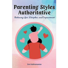 (英文圖書) Parenting Styles Authoritative: Balancing Love Discipline and Empowerment 平裝版, Simi Subhramanian, 英文