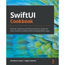 SwiftUI Cookbook: Discover solutions and best practices to tackle the most common problems while bui... 平裝版, Packt Publishing, 英文