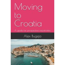 (英文圖書) Moving to Croatia: A guide for prospective expatriates 平裝版, Independently Published, 英文