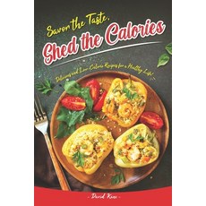 (英文圖書) Savor the Taste Shed the Calories: Delicious and Low-Calorie Recipes for a Healthy Life! 平裝版, Independently Published, 英文
