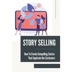 (英文圖書) Story Selling: How To Create Compelling Stories That Captivate Our Customers: Speaking Busine... 平裝版, Independently Published, 英文