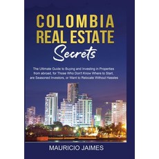 Colombia Real Estate Secrets: The Ultimate Guide to Buying and Investing in Properties from abroad ... 平裝版, Buycolombiarealty.com, 英文