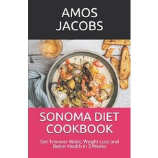 Sonoma Diet Cookbook: Get Trimmer Waist Weight Loss and Better Health in 3 Weeks 平裝版, Independently Published, 英文