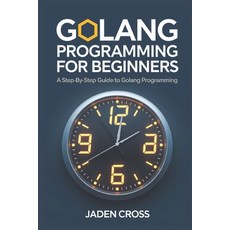 (英文圖書) Golang Programming For Beginners: A Step-by-Step Guide to Golang Programming 平裝版, Independently Published, 英文