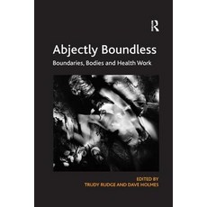 Abjectly Boundless: Boundaries Bodies and Health Work 平裝版, Routledge, 英文