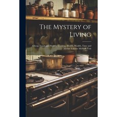 (英文圖書) The Mystery of Living: Cheap Good and Healthy Cooking Health Wealth Time and Morals Volum... 平裝版, Legare Street Press, English