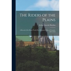 (英文圖書) The Riders of the Plains: A Record of the Royal North-West Mounted Police of Canada 1873-1910 平裝版, Legare Street Press, 英文