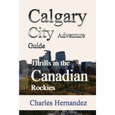 (英文圖書) Calgary City Adventure Guide: Thrills in the Canadian Rockies 平裝版, Independently Published, 英文
