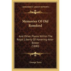 Memories Of Old Romford: And Other Places Within The Royal Liberty Of Havering-Atte-Bower (1880) 平裝版, Kessinger Publishing, 英文