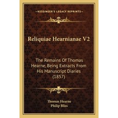 (英文圖書) Reliquiae Hearnianae V2: The Remains Of Thomas Hearne Being Extracts From His... 平裝版, Kessinger Publishing, 英文