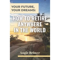 (英文圖書) Your Future Your Dreams: How to Retire Anywhere in the World 平裝版, Independently Published, 英文