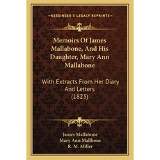 Memoirs Of James Mallabone And His Daughter Mary Ann Mallabone: With Extracts From Her Diary And L... 平裝版, Kessinger Publishing, 英文