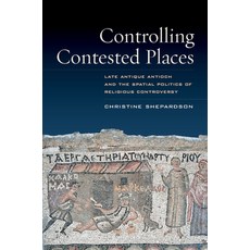 Controlling Contested Places: Late Antique Antioch and the Spatial Politics of Religious Controversy 平裝版, University of California Press, 英文
