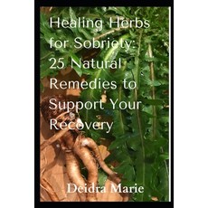 (英文圖書) Healing Herbs for Sobriety: 25 Natural Remedies to Support Your Recovery 平裝版, Independently Published, 英文