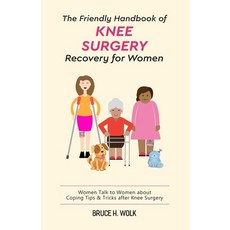The Friendly Handbook of Knee Surgery Recovery for Women: Women Talk to Women about Coping Tips & Tr... 平裝版, Createspace Independent Publishing Platform, 英文