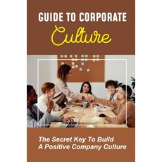 (英文圖書) Guide To Corporate Culture: The Secret Key To Build A Positive Company Culture: Keys For Avoi... 平裝版, Independently Published, 英文