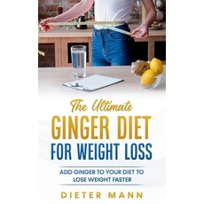 The Ultimate Ginger Diet For Weight Loss: Add Ginger to your Diet to Lose Weight Faster 平裝版, Books on Demand, 英文