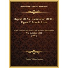 (英文圖書) Report Of An Examination Of The Upper Columbia River: And The Territory In Its Vicinity In Se... 精裝版, Kessinger Publishing, 英文