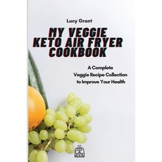 My Veggie Keto Air Fryer Cookbook: A Complete Veggie Recipe Collection to Improve Your Health 平裝版, Lucy Grant, 英語