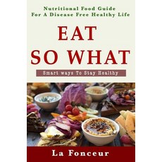 (英文圖書) Eat so what!: Smart ways to stay healthy 平裝版, Independently Published, 英文