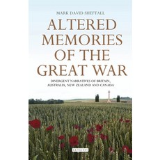 Altered Memories of the Great War: Divergent Narratives of Britain Australia New Zealand and Canada 平裝版, Bloomsbury Academic, 英文