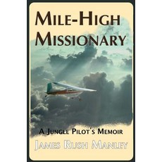 (英文圖書) Mile-High Missionary: A Jungle Pilot's Memoir 平裝版, James Rush Manley, 英文