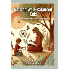(英文圖書) Raising Well-Balanced Kids: A Crunchy Mom's Guide to Natural Health Practices 平裝版, Ashley Smith Biro, 英文