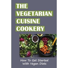 (英文圖書) The Vegetarian Cuisine Cookery: How To Get Started With Vegan Diets 平裝版, Independently Published, 英文