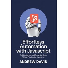 (英文圖書) Effortless Automation with JavaScript: Build Automate and Streamline Tasks Wi... 平裝版, Independently Published, 英文