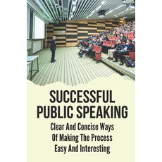 (英文圖書) Successful Public Speaking: Clear And Concise Ways Of Making The Process Easy And Interesting... 平裝版, Independently Published, 英文
