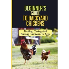 (英文圖書) Beginner's Guide To Backyard Chickens: Feeding Caring And Raising Chickens For Eggs: How To ... 平裝版, Independently Published, 英文