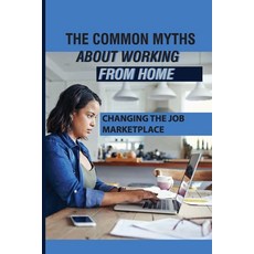 (英文圖書) The Common Myths About Working From Home: Changing The Job Marketplace: Choosing When And Whe... 平裝版, Independently Published, 英文