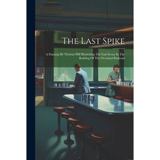 (英文圖書) The Last Spike: A Painting By Thomas Hill Illustrating The Last Scene In The Building Of The ... 平裝版, Legare Street Press, 英文