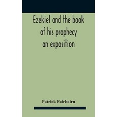Ezekiel And The Book Of His Prophecy: An Exposition 精裝版, Alpha Edition, 英文