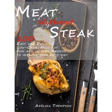 (英文圖書) Meat Without steak: Improve your ketogenic diet with 100 Easy and Delicious Low-Carb High Fa... 精裝版, Adelina Thompson, 英文