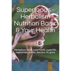 Superfoods - Herbalism Nutrition Basic & Your Health: Herbalism food superfoods superlife vegeta... 平裝版, Independently Published, 英文