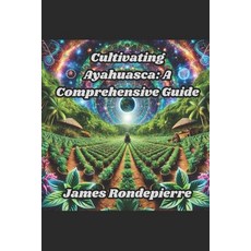 (英文圖書) Cultivating Ayahuasca: A Comprehensive Guide 平裝版, Independently Published, 英文