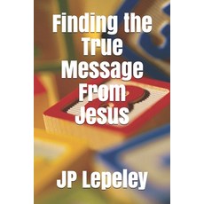 Finding the True Message From Jesus 平裝版, Independently Published, 英語