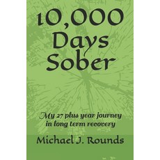 10 000 Days Sober: My 27 plus year journey in long term recovery 平裝版, Independently Published, 英文