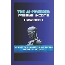 (英文圖書) The AI-Powered Passive Income Handbook: 50 Proven Strategies to Unlock Financial Freedom 平裝版, Independently Published, 英文
