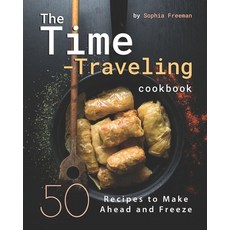 The Time-Traveling Cookbook: 50 Recipes to Make Ahead and Freeze 平裝版, Independently Published, 英文