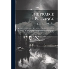 (英文圖書) The Prairie Province: Sketches of Travel From Lake Ontario to Lake Winnipeg and an Account o... 平裝版, Legare Street Press, 英文