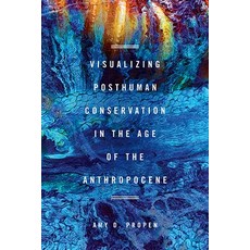 Visualizing Posthuman Conservation in the Age of the Anthropocene 平裝版, Ohio State University Press, 英文