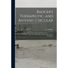 (英文圖書) Badger's Therapeutic and Bathing Circular: Pure Water Fresh Air and Healthy Food Nature G... 平裝版, Legare Street Press, 英文